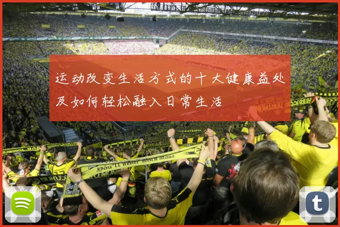 运动改变生活方式的十大健康益处及如何轻松融入日常生活