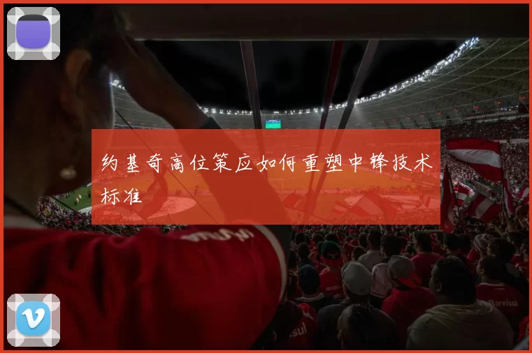 约基奇高位策应如何重塑中锋技术标准