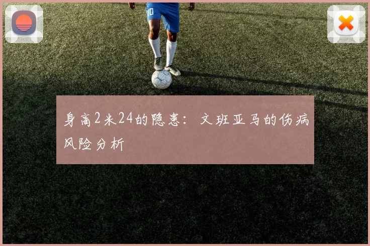 身高2米24的隐患：文班亚马的伤病风险分析